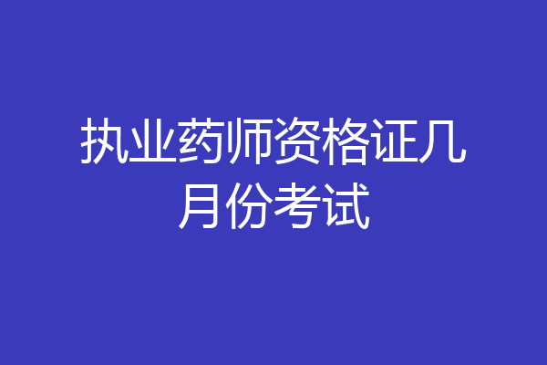 执业药师资格证几月份考试