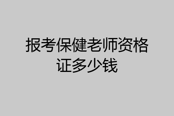 报考保健老师资格证多少钱
