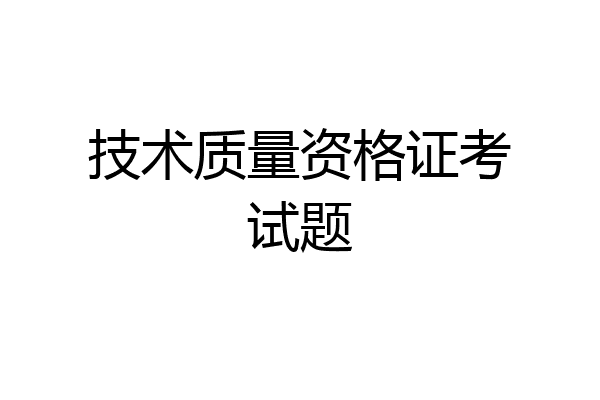 技术质量资格证考试题