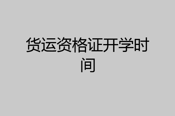 货运资格证开学时间