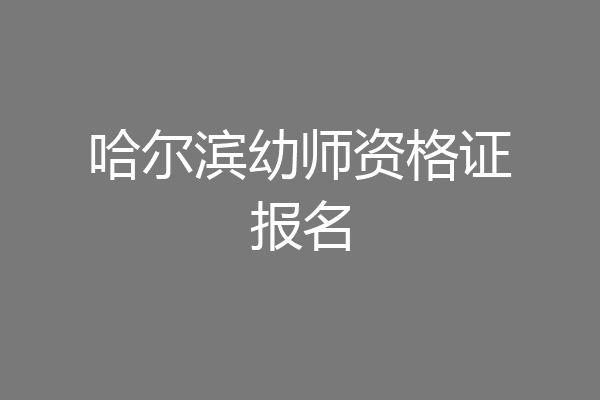 哈尔滨幼师资格证报名