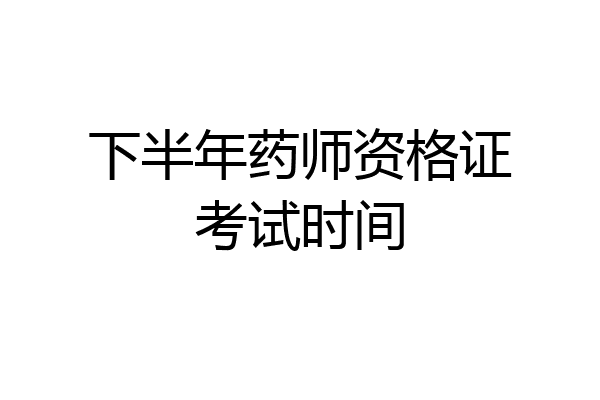 下半年药师资格证考试时间