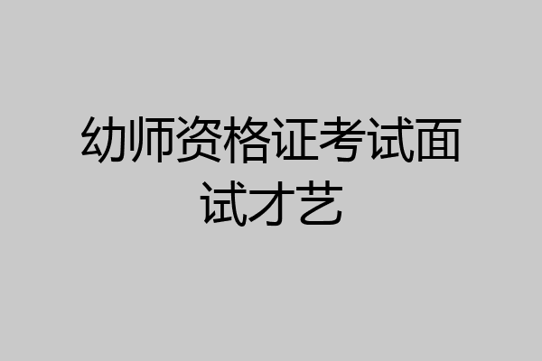 幼师资格证考试面试才艺