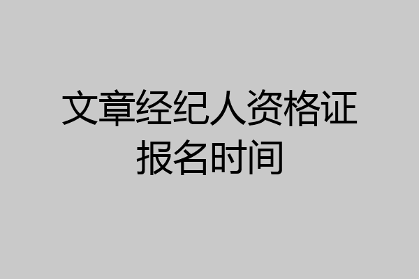 文章经纪人资格证报名时间