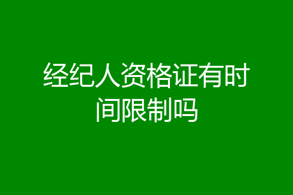 经纪人资格证有时间限制吗