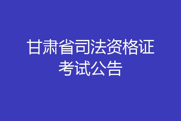 甘肃省司法资格证考试公告