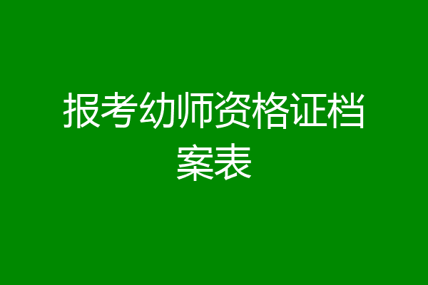 报考幼师资格证档案表
