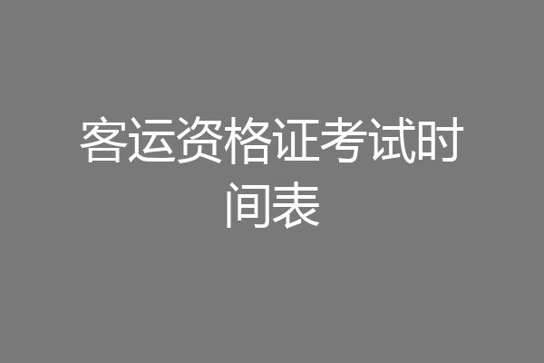 客运资格证考试时间表