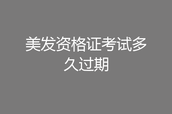 美发资格证考试多久过期