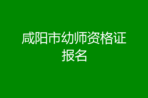 咸阳市幼师资格证报名