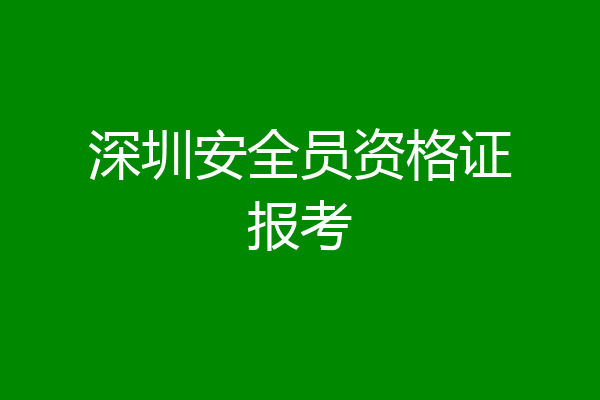深圳安全员资格证报考
