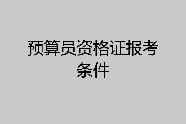 预算员资格证报考条件