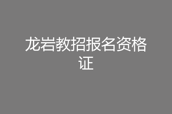 龙岩教招报名资格证