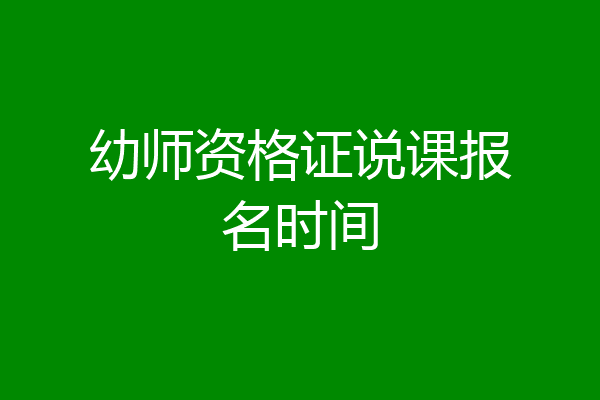 幼师资格证说课报名时间