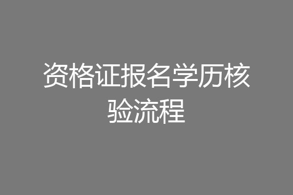 资格证报名学历核验流程