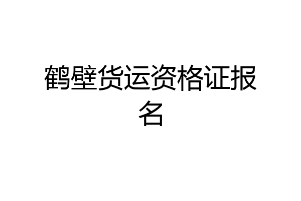 鹤壁货运资格证报名