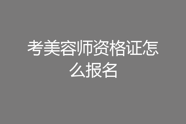 考美容师资格证怎么报名
