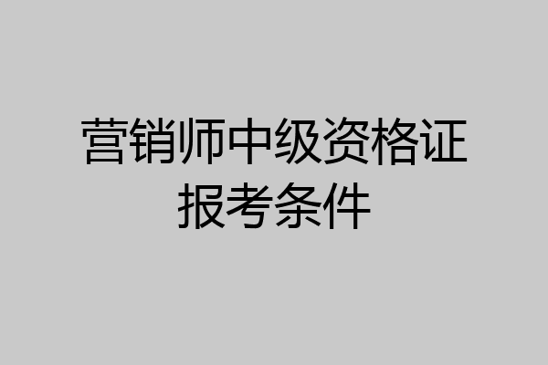营销师中级资格证报考条件