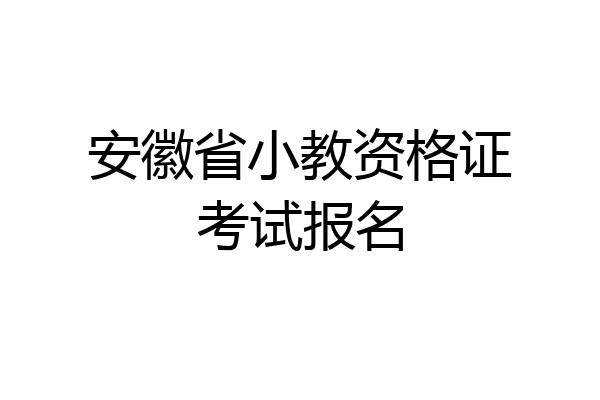 安徽省小教资格证考试报名