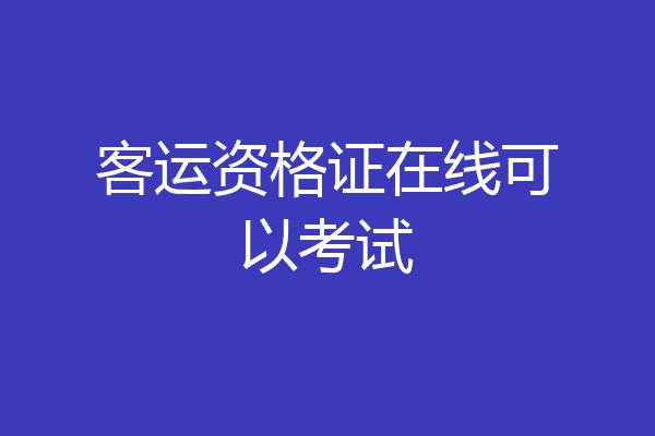 客运资格证在线可以考试