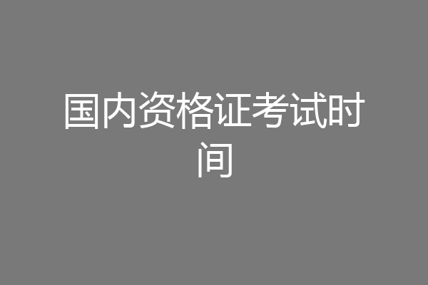 国内资格证考试时间