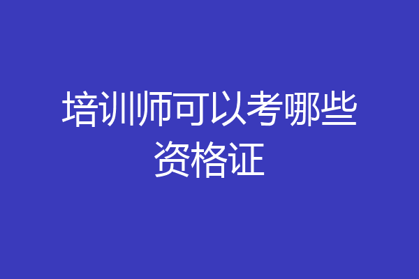培训师可以考哪些资格证