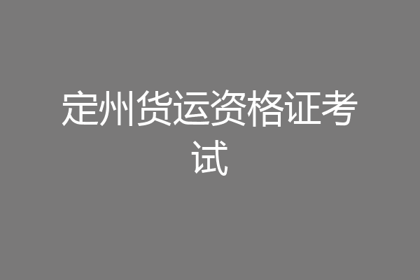 定州货运资格证考试