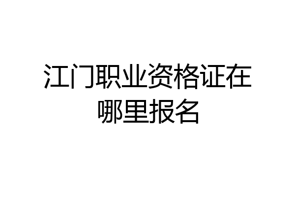 江门职业资格证在哪里报名