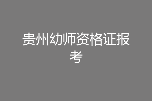 贵州幼师资格证报考