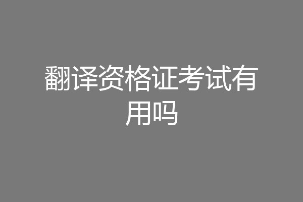 翻译资格证考试有用吗