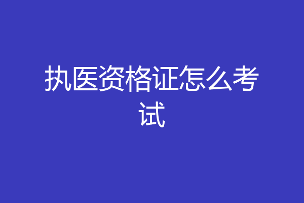 执医资格证怎么考试