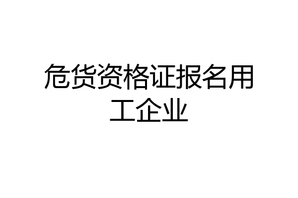 危货资格证报名用工企业