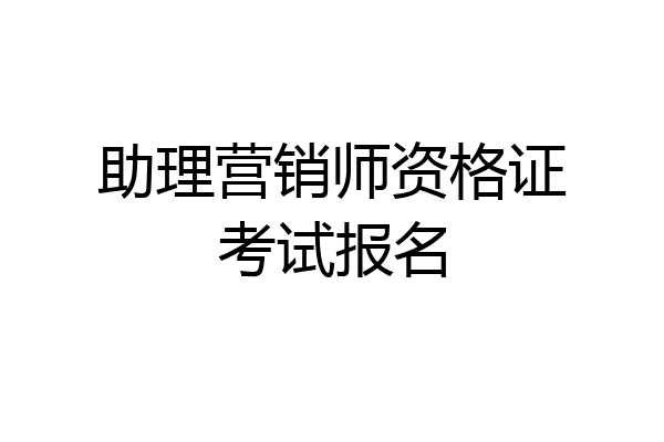 助理营销师资格证考试报名