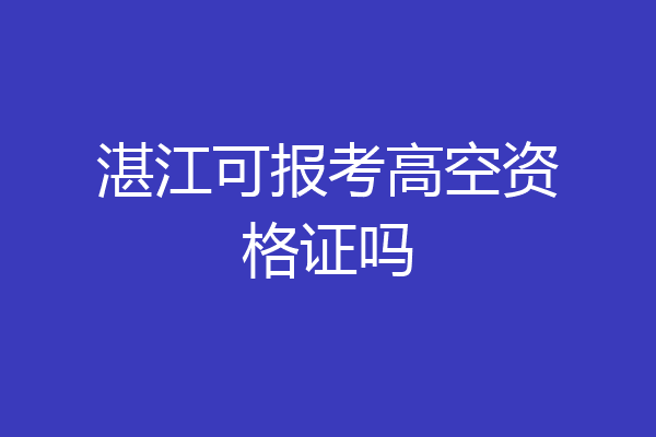 湛江可报考高空资格证吗