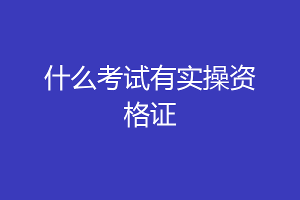 什么考试有实操资格证