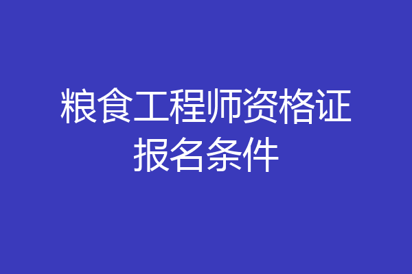 粮食工程师资格证报名条件