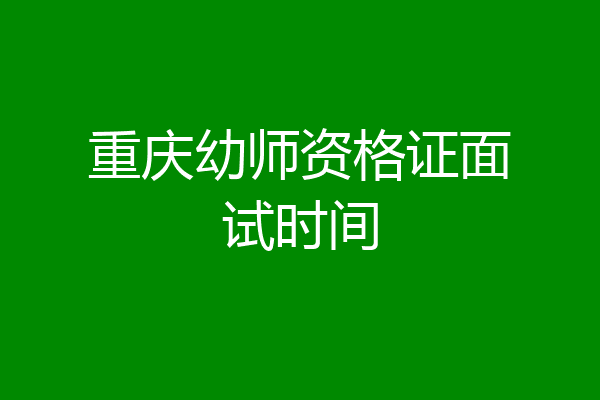 重庆幼师资格证面试时间