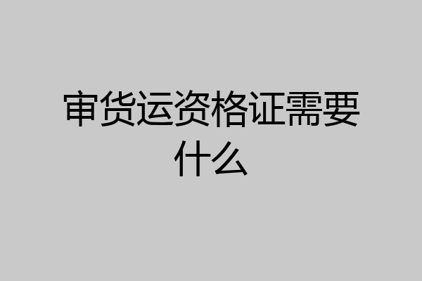 审货运资格证需要什么