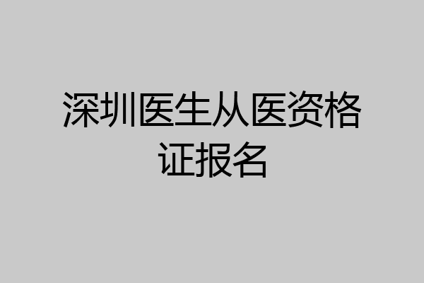 深圳医生从医资格证报名