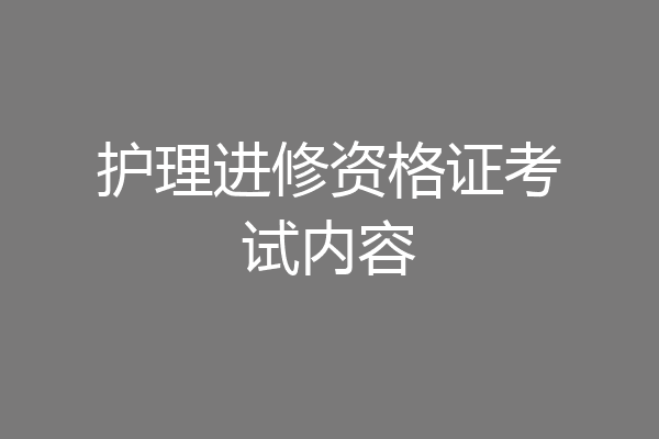 护理进修资格证考试内容
