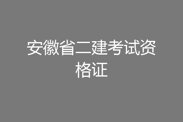 安徽省二建考试资格证