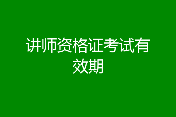 讲师资格证考试有效期