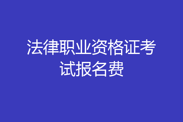 法律职业资格证考试报名费