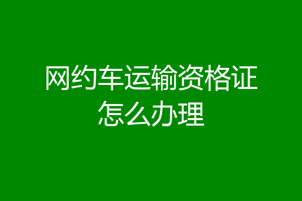 网约车运输资格证怎么办理
