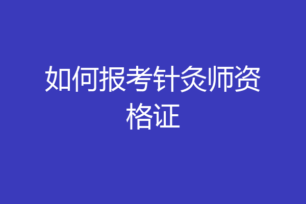 如何报考针灸师资格证