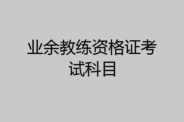 业余教练资格证考试科目