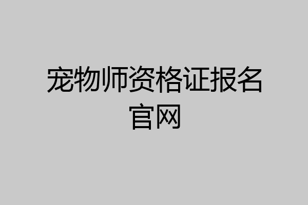 宠物师资格证报名官网