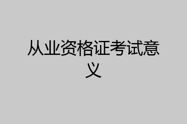 从业资格证考试意义