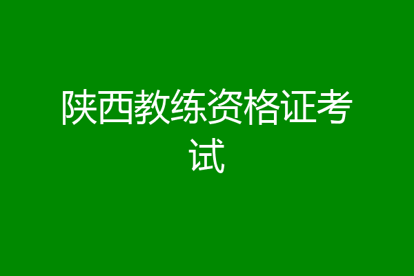 陕西教练资格证考试
