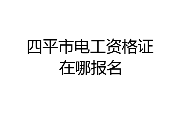 四平市电工资格证在哪报名